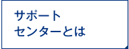 サポートセンターとは